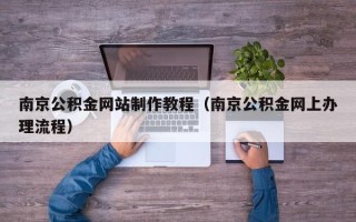 厦门南京公积金网站制作教程（南京公积金网上办理流程）
