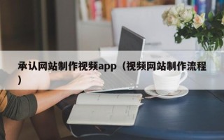 厦门承认网站制作视频app（视频网站制作流程）